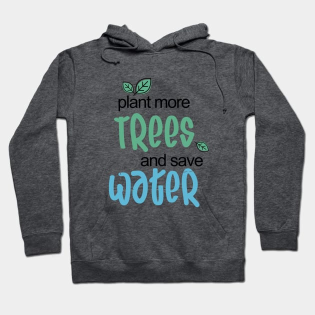 plant more Trees and save Water Environmental Hoodie by Maha-H